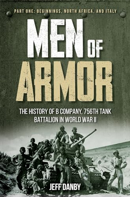 Men of Armor - The History of B Company, 756th Tank Battalion in World War II: Part One: Beginnings, North Africa, and Italy