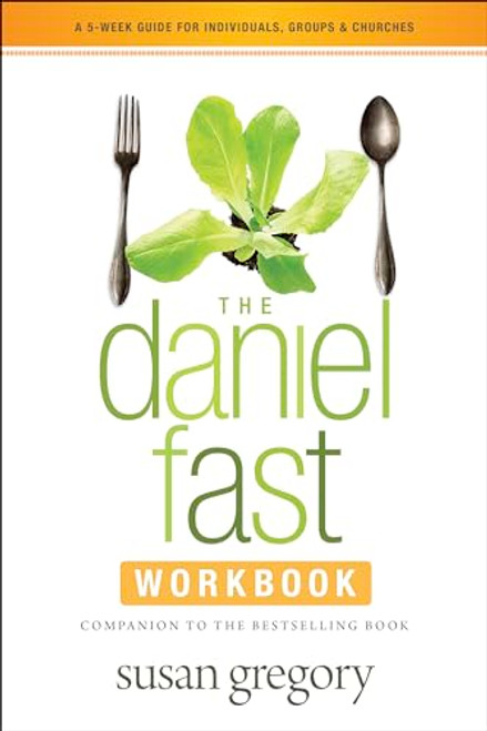 The Daniel Fast Workbook: A 5-Week Guide for Individuals, Groups, and Churches