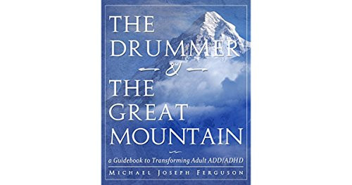 The Drummer and the Great Mountain - A Guidebook to Transforming Adult ADD/ADHD
