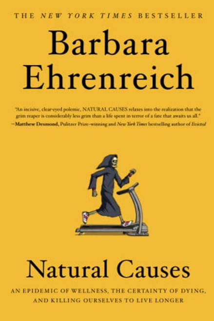 Natural Causes: An Epidemic of Wellness, the Certainty of Dying, and Killing Ourselves to Live Longer