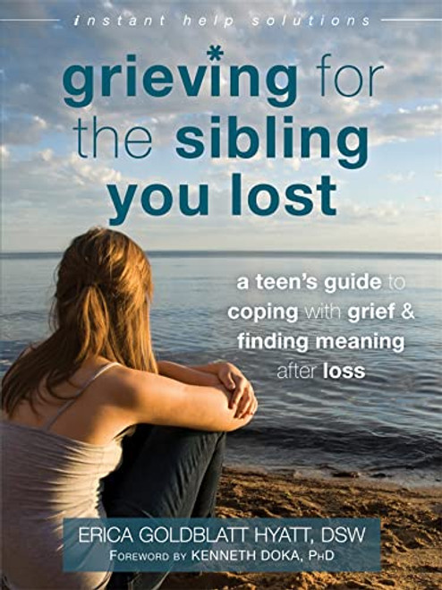 Grieving for the Sibling You Lost: A Teen's Guide to Coping with Grief and Finding Meaning After Loss (The Instant Help Solutions Series)