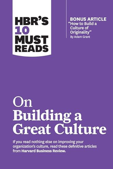 HBR's 10 Must Reads on Building a Great Culture (with bonus article "How to Build a Culture of Originality" by Adam Grant)