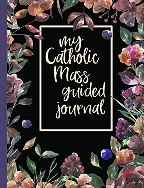 My Catholic Mass Guided Journal: A Guided Notebook Journal for Personal Interaction with the Homily of the Catholic Mass