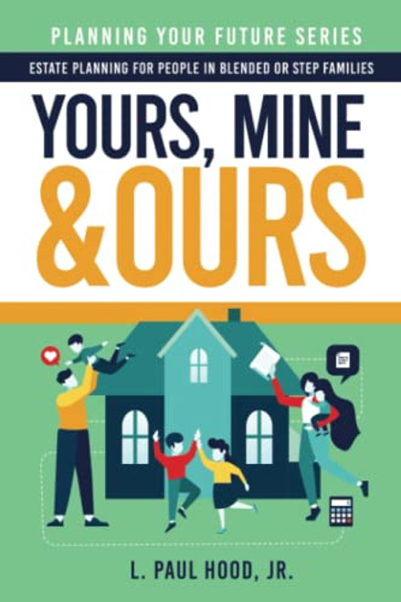 Yours, Mine & Ours: Estate Planning for People in Blended or Stepfamilies (Planning Your Future)