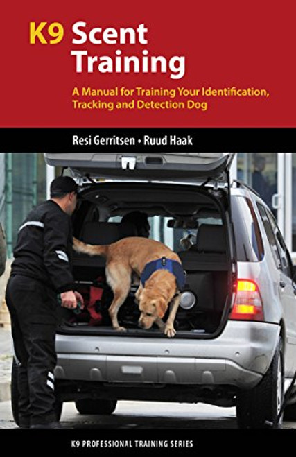 K9 Scent Training: A Manual for Training Your Identification, Tracking and Detection Dog (K9 Professional Training Series)