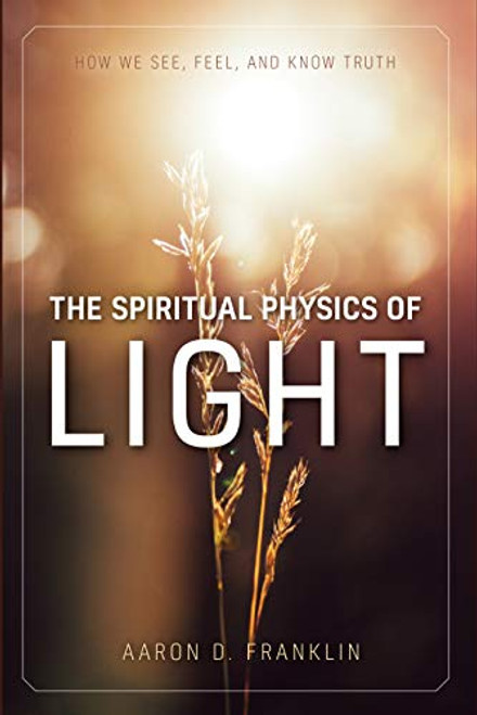 The Spiritual Physics of Light: How We See, Feel, and Know Truth