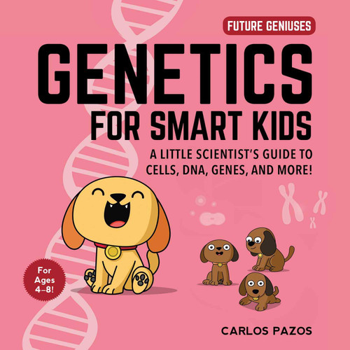 Genetics for Smart Kids: A Little Scientist's Guide to Cells, DNA, Genes, and More! (3) (Future Geniuses)