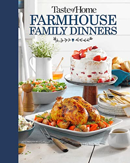 Taste of Home Farmhouse Family Dinners: Turn Sunday Night Meals Into Lifelong Memories (TOH Farmhouse)