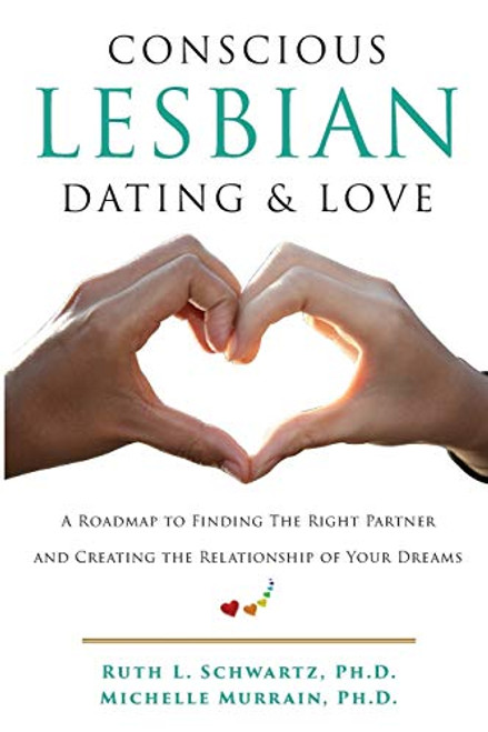 Conscious Lesbian Dating & Love: A Roadmap to Finding the RIght Partner and Creating the Relationship of your Dreams (Conscious Lesbian Guides)