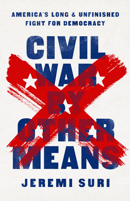 Civil War by Other Means: Americas Long and Unfinished Fight for Democracy