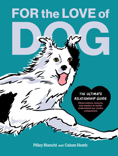 For the Love of Dog: The Ultimate Relationship GuideObservations, lessons, and wisdom to better understand our canine companions