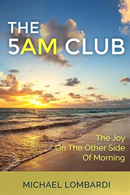 The 5 AM Club: The Joy On The Other Side Of Morning (Productivity, Time Management, Spirituality, Morning Routines, Morning Rituals)