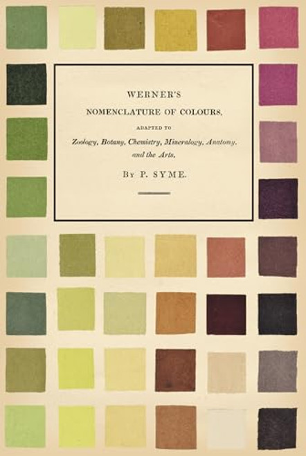 Werner's Nomenclature of Colours - Adapted to Zoology, Botany, Chemistry, Mineralogy, Anatomy, and the Arts