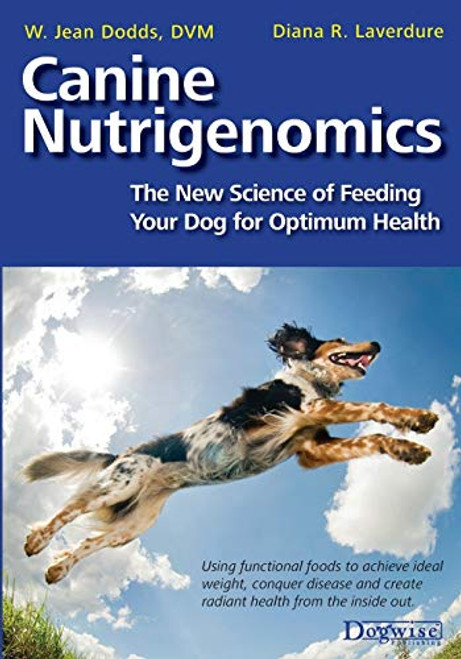 Canine Nutrigenomics: The New Science of Feeding Your Dog for Optimum Health