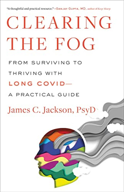 Clearing the Fog: From Surviving to Thriving with Long CovidA Practical Guide