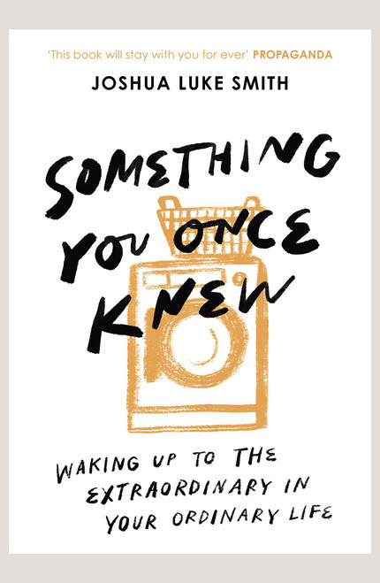 Something You Once Knew: Waking up to the extraordinary in your ordinary life
