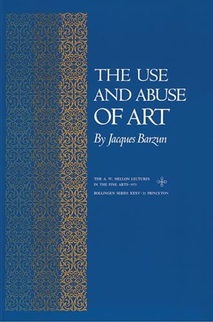 The Use and Abuse of Art (The A. W. Mellon Lectures in the Fine Arts, 22)