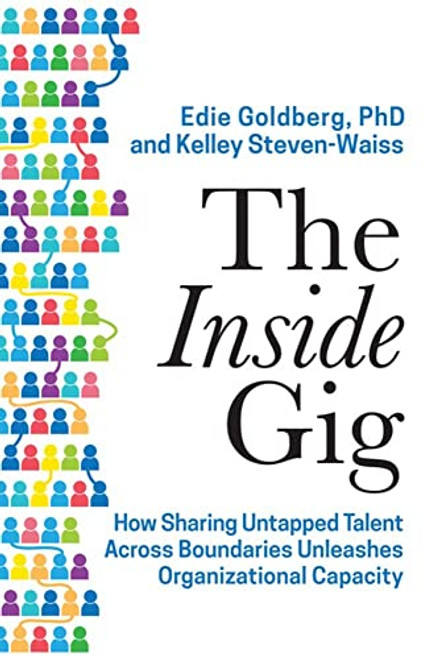 The Inside Gig: How Sharing Untapped Talent Across Boundaries Unleashes Organizational Capacity