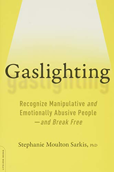 Gaslighting: Recognize Manipulative and Emotionally Abusive People -- and Break Free
