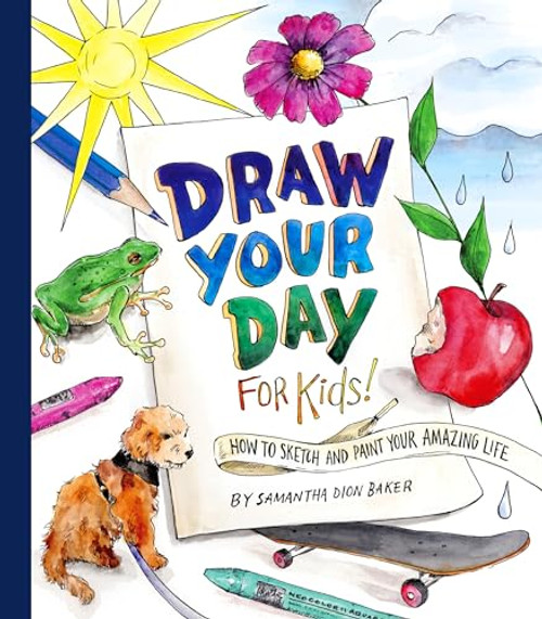 Draw Your Day for Kids!: How to Sketch and Paint Your Amazing Life