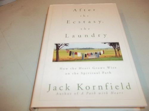 After the Ecstasy, the Laundry: How the Heart Grows Wise on the Spiritual Path