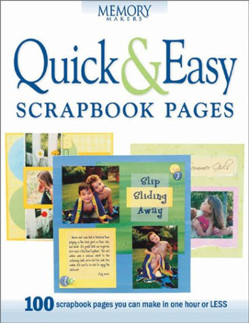 Quick & Easy Scrapbook Pages: 100 Scrapbook Pages You Can Make in One Hour or Less