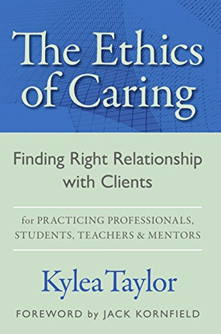 The Ethics of Caring: Finding Right Relationship With Clients for Profound Transformative Work in Our Professional Healing Relationships