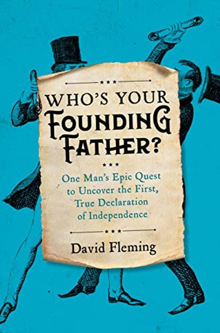 Who's Your Founding Father?: One Mans Epic Quest to Uncover the First, True Declaration of Independence