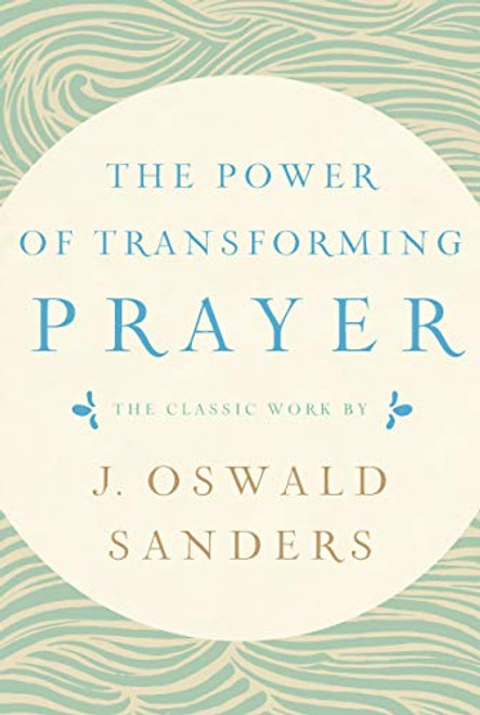 The Power of Transforming Prayer: The Classic Work by J. Oswald Sanders