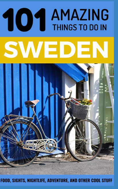 101 Amazing Things to Do in Sweden: Sweden Travel Guide (Sweden Travel, Stockholm Travel, Backpacking Sweden, Scandinavia Travel Guide)