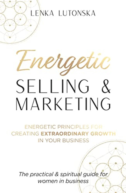 Energetic Selling and Marketing; A New Way to Create Extraordinary Growth in your Business