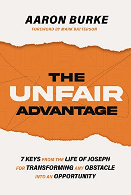 The Unfair Advantage: 7 Keys from the Life of Joseph for Transforming Any Obstacle into an Opportunity