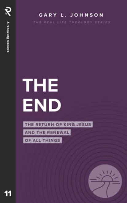 The End: The Return of King Jesus and the Renewal of All Things (Real Life Theology)
