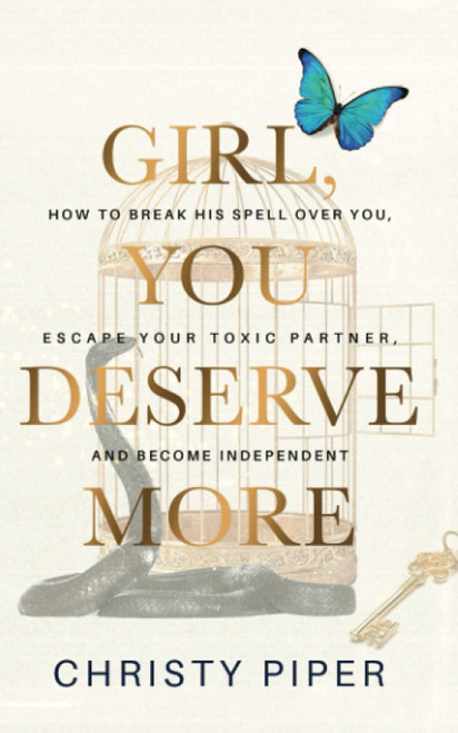 Girl, You Deserve More: How to Break His Spell over You, Escape Your Toxic Partner, and Become Independent