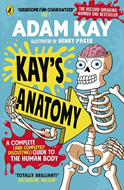 Kays Anatomy: A Complete (and Completely Disgusting) Guide to the Human Body