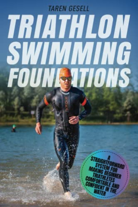 Triathlon Swimming Foundations: A Straightforward System for Making Beginner Triathletes Comfortable and Confident in the Water (Triathlon Foundations Series)