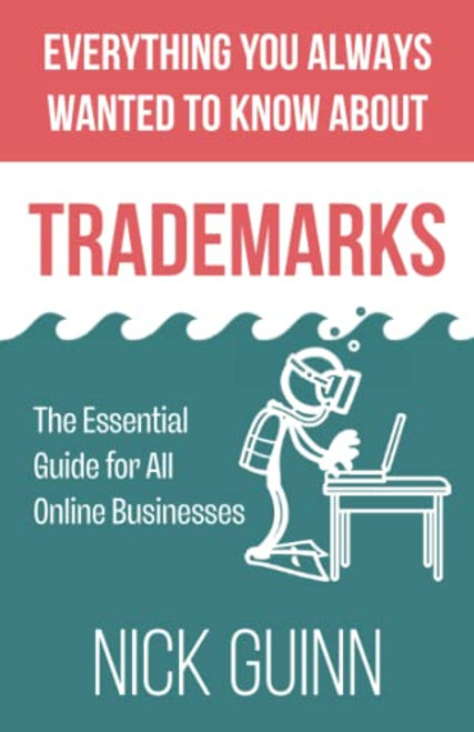 Everything You Always Wanted to Know About Trademarks: The Essential Guide for All Online Businesses