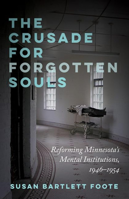 The Crusade for Forgotten Souls: Reforming Minnesota's Mental Institutions, 19461954