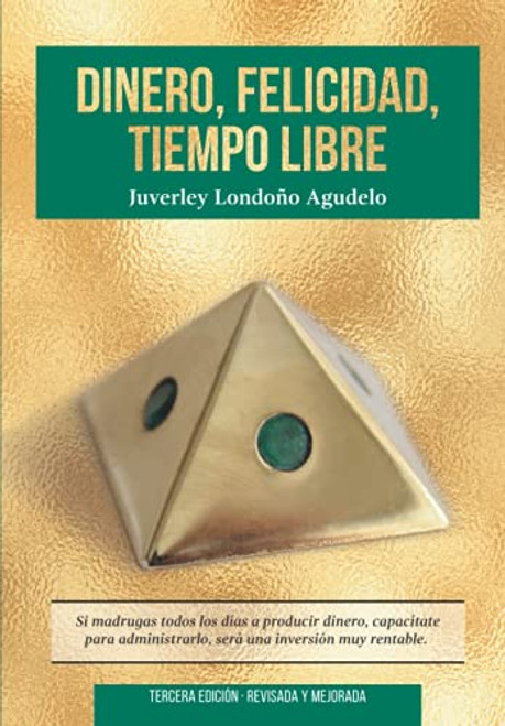 DINERO, FELICIDAD, TIEMPO LIBRE: Si madrugas a producir dinero, capactate para administrarlo. Ser una excelente inversin. (Spanish Edition)