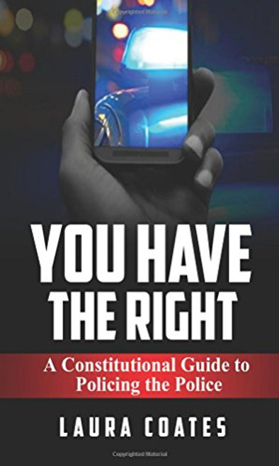 You Have The Right: A Constitutional Guide to Policing the Police