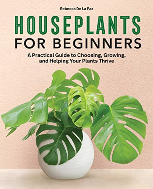 Houseplants for Beginners: A Practical Guide to Choosing, Growing, and Helping Your Plants Thrive