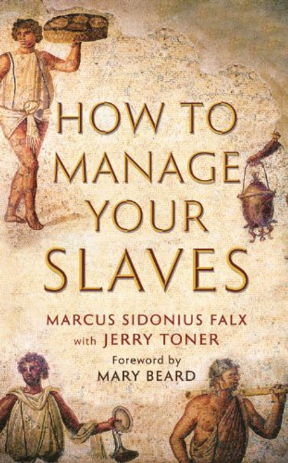 How to Manage Your Slaves by Marcus Sidonius Falx (The Marcus Sidonius Falx Trilogy)