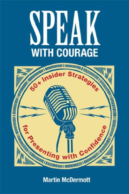 Speak with Courage: 50+ Insider Strategies for Presenting with Confidence