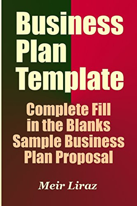Business Plan Template: Complete Fill in the Blanks Sample Business Plan Proposal (With MS Word Version, Excel Spreadsheets, and 7 Free Gifts)