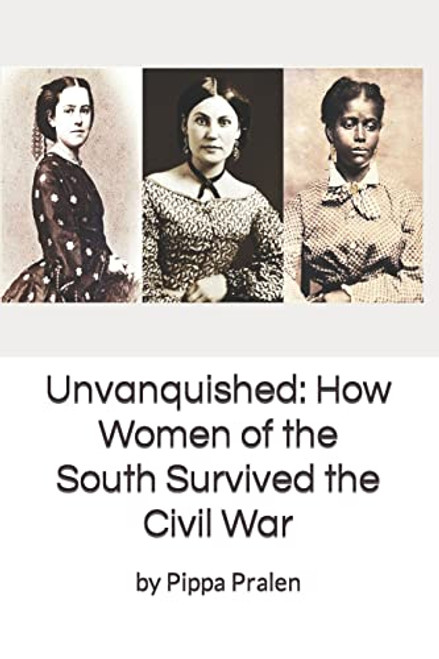 Unvanquished: How Women of the South Survived the Civil War: In Their Own Words