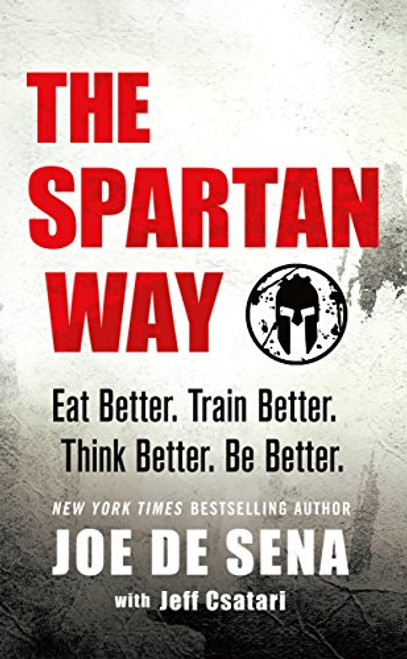 The Spartan Way: Eat Better. Train Better. Think Better. Be Better.