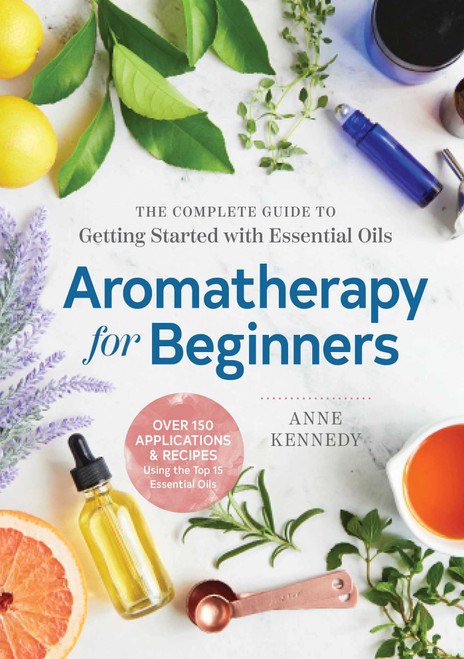 Aromatherapy for Beginners: The Complete Guide to Getting Started with Essential Oils