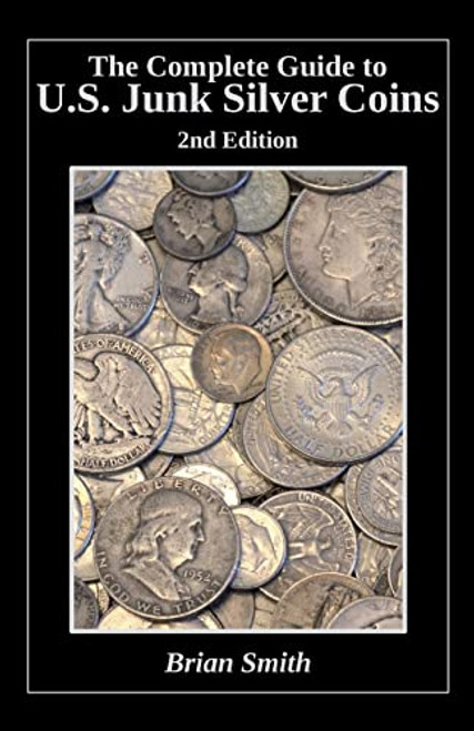 The Complete Guide to U.S. Junk Silver Coins, 2nd Edition