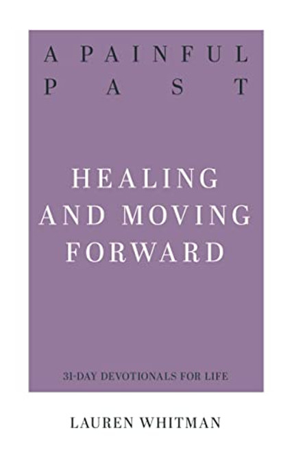A Painful Past: Healing and Moving Forward (Resources for Biblical Living)
