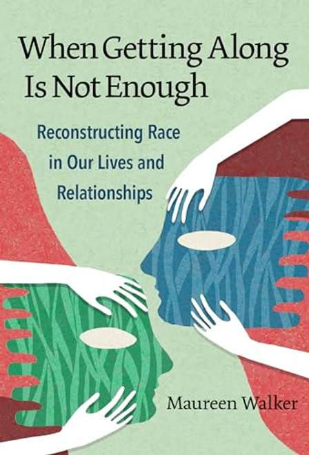 When Getting Along Is Not Enough: Reconstructing Race in Our Lives and Relationships